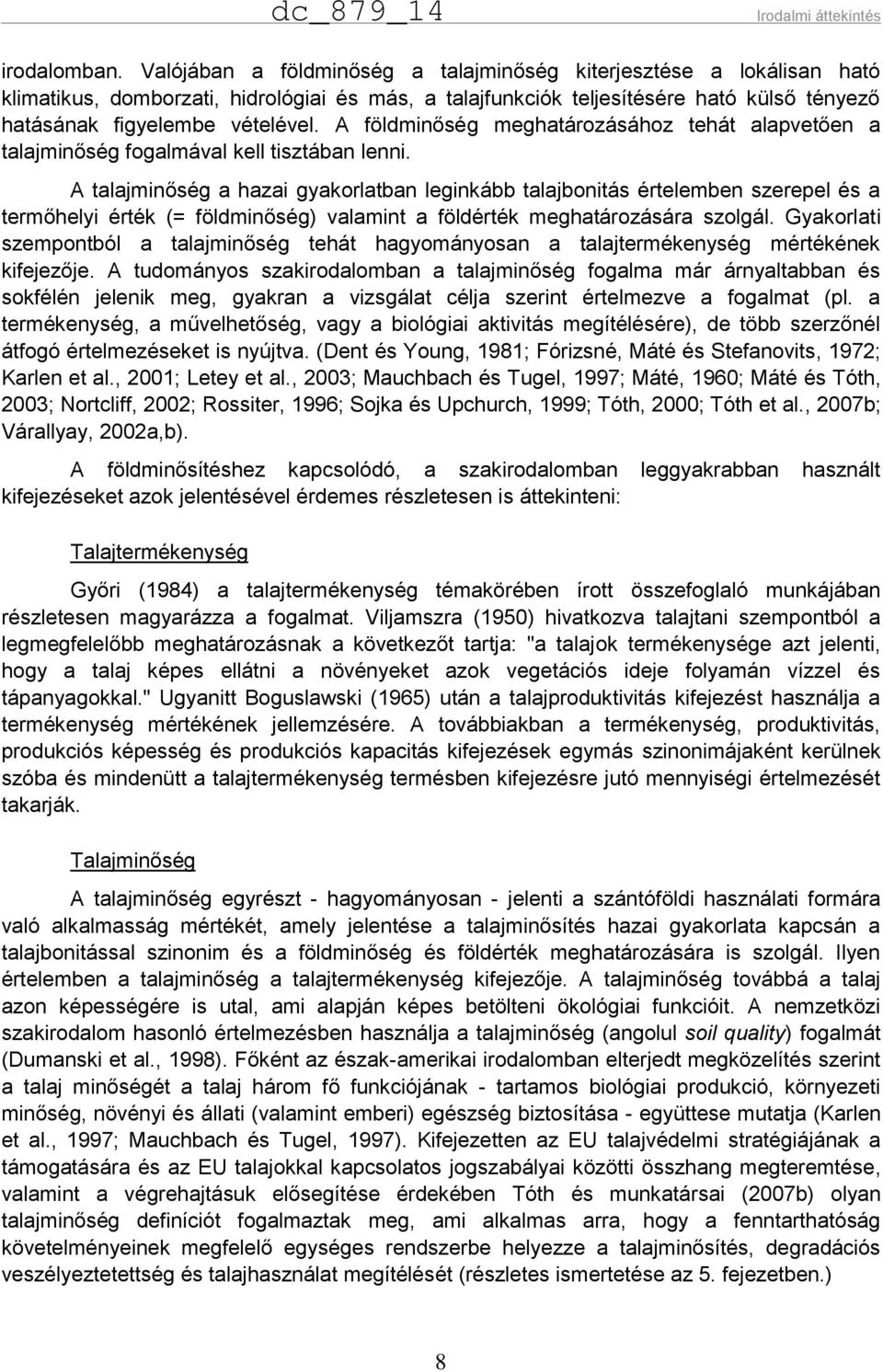 A földminőség meghatározásához tehát alapvetően a talajminőség fogalmával kell tisztában lenni.