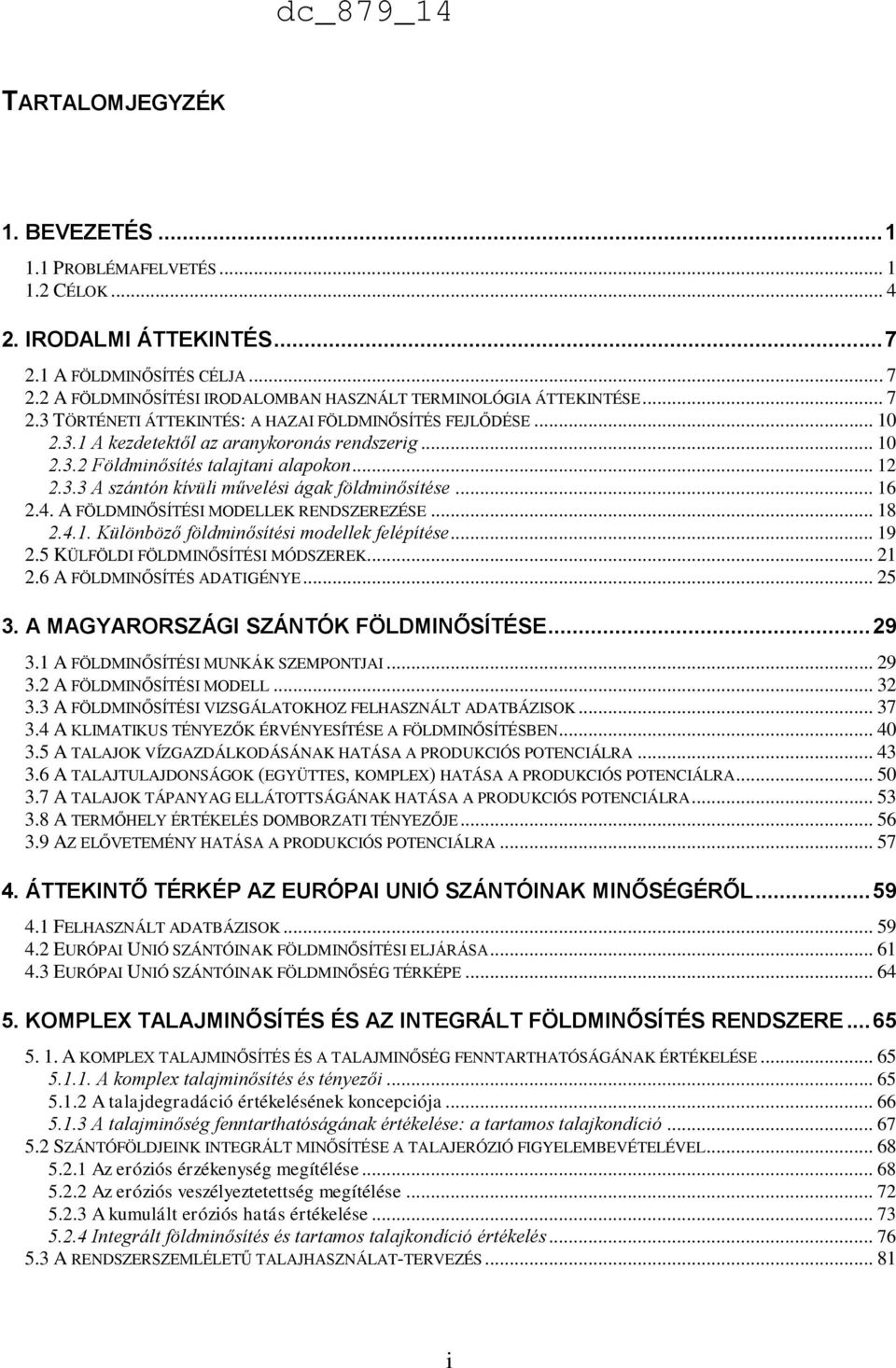 .. 16 2.4. A FÖLDMINŐSÍTÉSI MODELLEK RENDSZEREZÉSE... 18 2.4.1. Különböző földminősítési modellek felépítése... 19 2.5 KÜLFÖLDI FÖLDMINŐSÍTÉSI MÓDSZEREK... 21 2.6 A FÖLDMINŐSÍTÉS ADATIGÉNYE... 25 3.