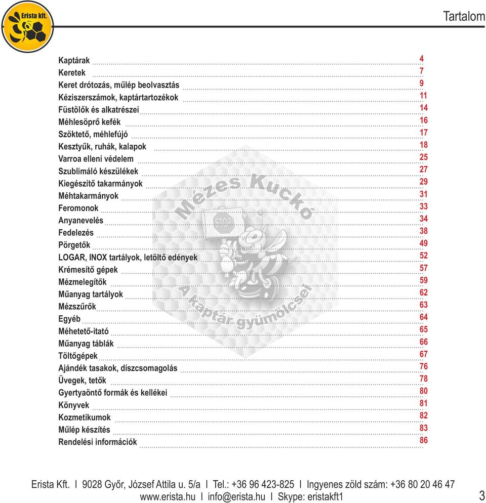 .. 38 Pörgetők... 49 LOGAR, INOX tartályok, letöltő edények... 52 Krémesítő gépek... 57 Mézmelegítők... 59 Műanyag tartályok... 62 Mézszűrők... 63 Egyéb... 64 Méhetető-itató... 65 Műanyag táblák.