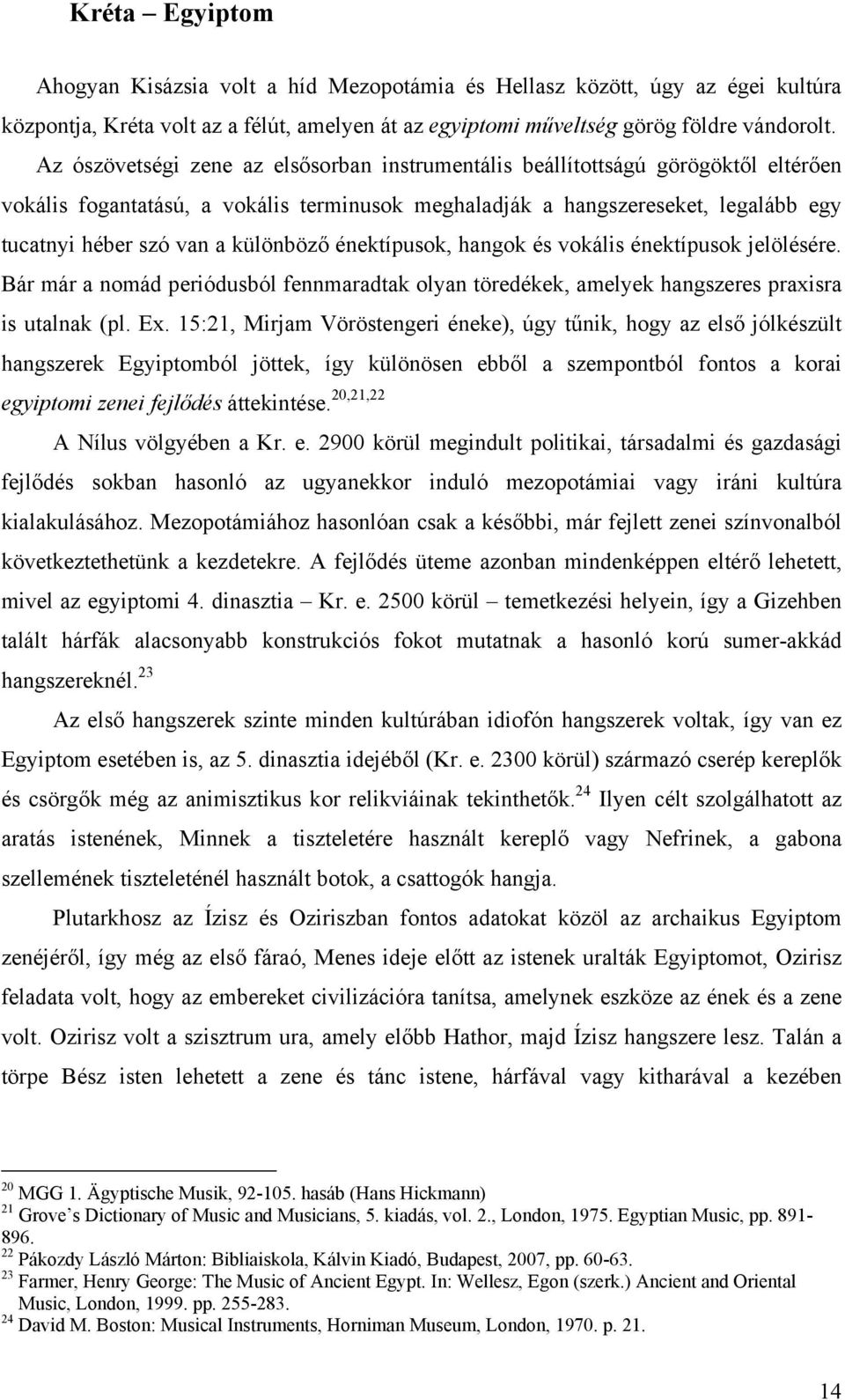 különböző énektípusok, hangok és vokális énektípusok jelölésére. Bár már a nomád periódusból fennmaradtak olyan töredékek, amelyek hangszeres praxisra is utalnak (pl. Ex.