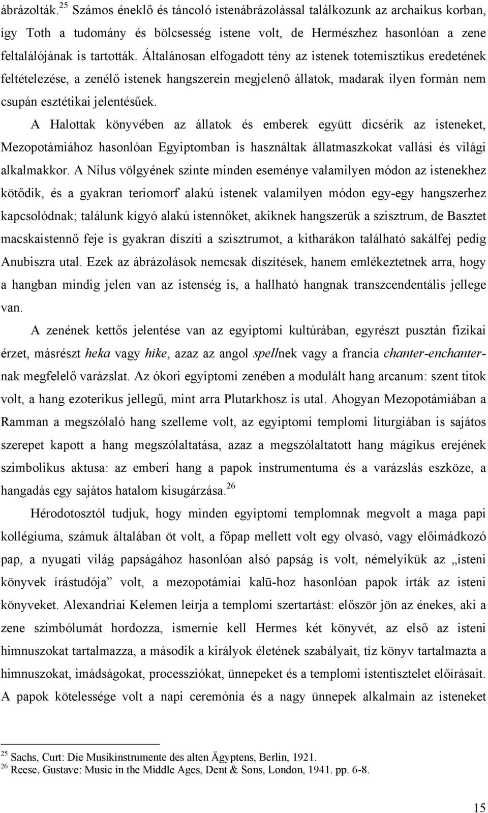 A Halottak könyvében az állatok és emberek együtt dicsérik az isteneket, Mezopotámiához hasonlóan Egyiptomban is használtak állatmaszkokat vallási és világi alkalmakkor.