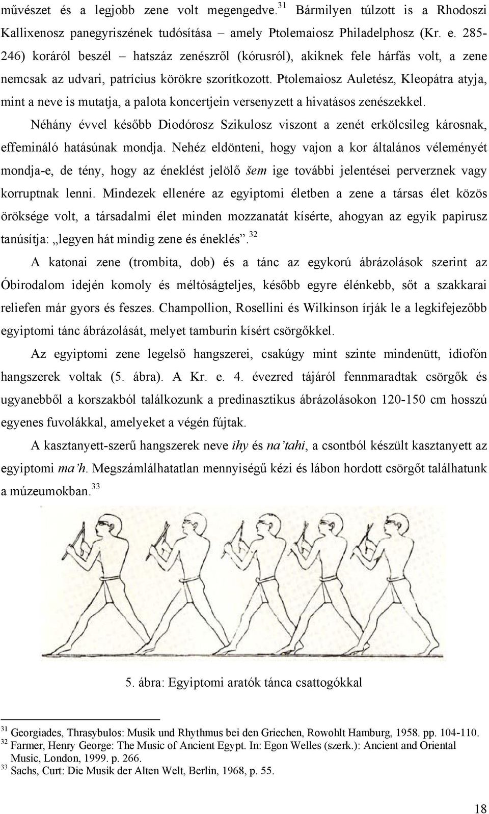 Ptolemaiosz Auletész, Kleopátra atyja, mint a neve is mutatja, a palota koncertjein versenyzett a hivatásos zenészekkel.