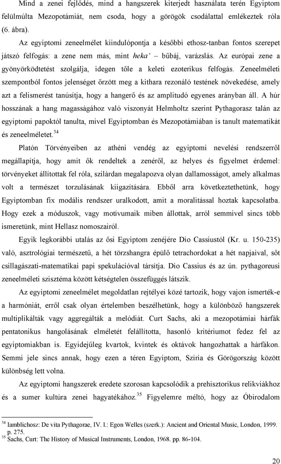 Az európai zene a gyönyörködtetést szolgálja, idegen tőle a keleti ezoterikus felfogás.