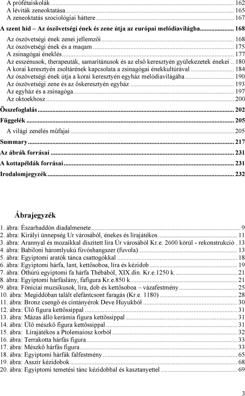 . 180 A korai keresztyén zsoltárének kapcsolata a zsinagógai énekkultúrával... 184 Az ószövetségi ének útja a korai keresztyén egyház melódiavilágába.