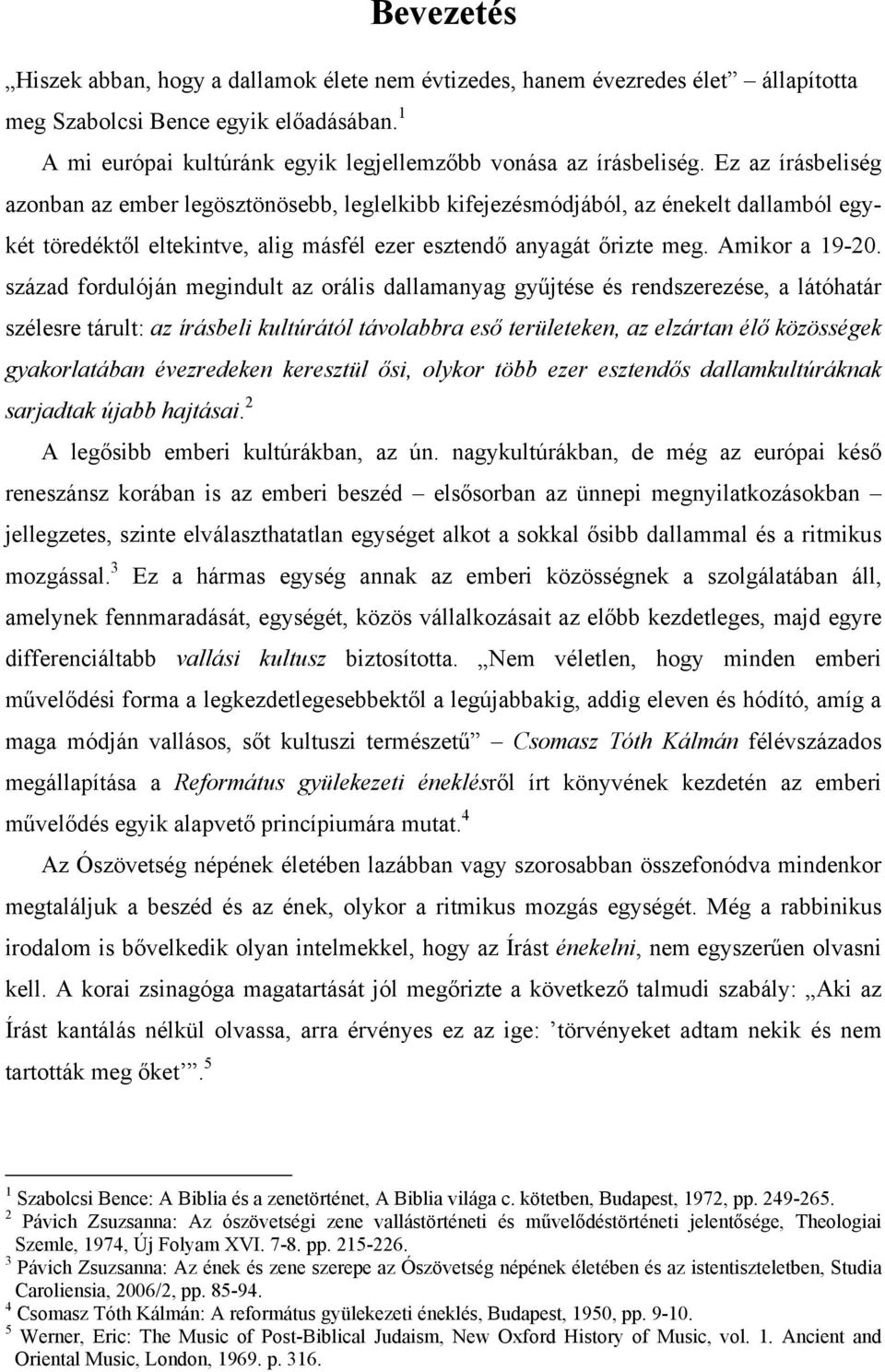 század fordulóján megindult az orális dallamanyag gyűjtése és rendszerezése, a látóhatár szélesre tárult: az írásbeli kultúrától távolabbra eső területeken, az elzártan élő közösségek gyakorlatában