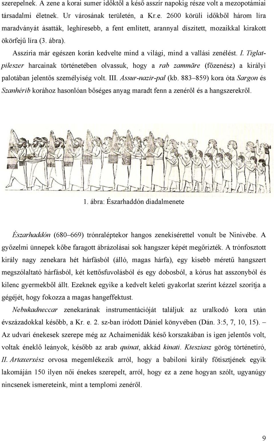 Tiglatpileszer harcainak történetében olvassuk, hogy a rab zammāre (főzenész) a királyi palotában jelentős személyiség volt. III. Assur-nazir-pal (kb.