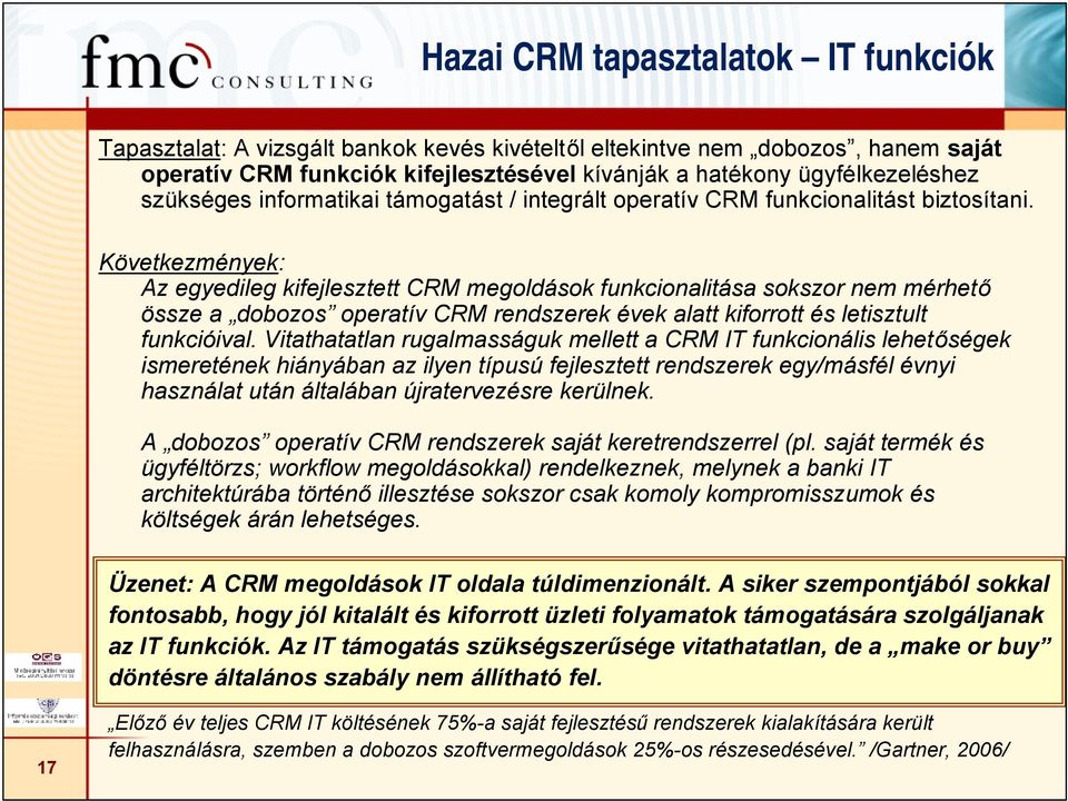 Következmények: Az egyedileg kifejlesztett CRM megoldások funkcionalitása sokszor nem mérhető össze a dobozos operatív CRM ek évek alatt kiforrott és letisztult funkcióival.