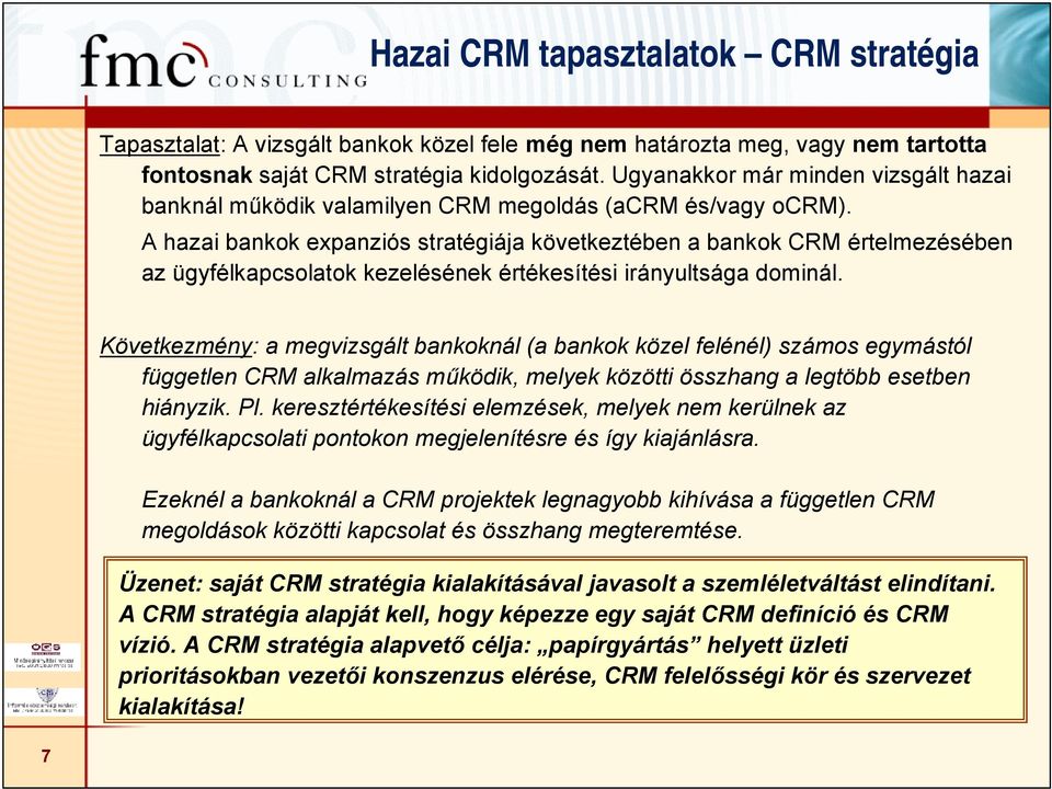 A hazai bankok expanziós stratégiája következtében a bankok CRM értelmezésében az ügyfélkapcsolatok kezelésének értékesítési irányultsága dominál.