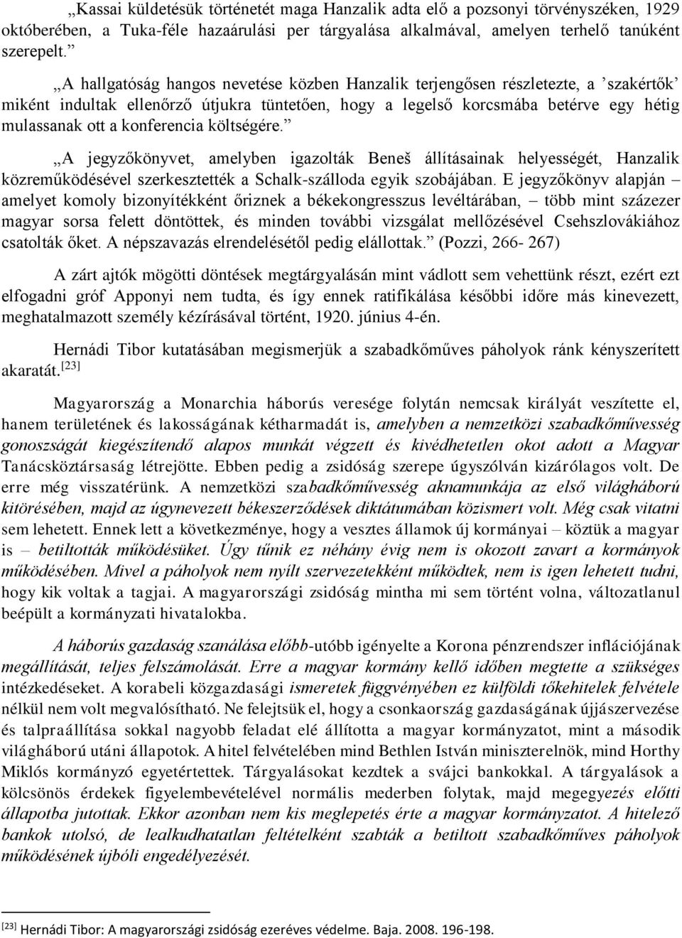 költségére. A jegyzőkönyvet, amelyben igazolták Beneš állításainak helyességét, Hanzalik közreműködésével szerkesztették a Schalk-szálloda egyik szobájában.
