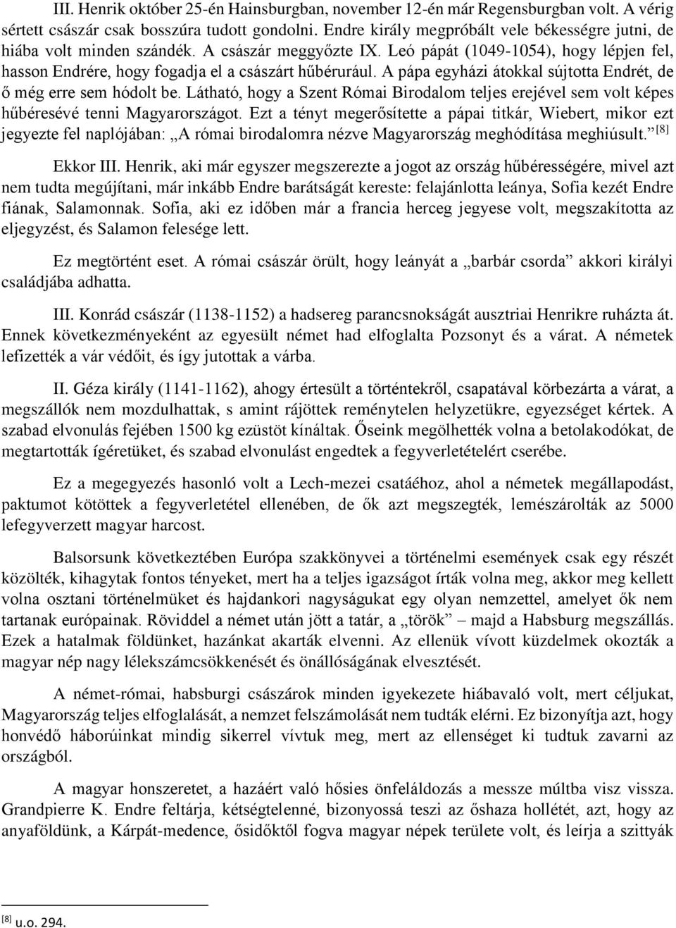 A pápa egyházi átokkal sújtotta Endrét, de ő még erre sem hódolt be. Látható, hogy a Szent Római Birodalom teljes erejével sem volt képes hűbéresévé tenni Magyarországot.