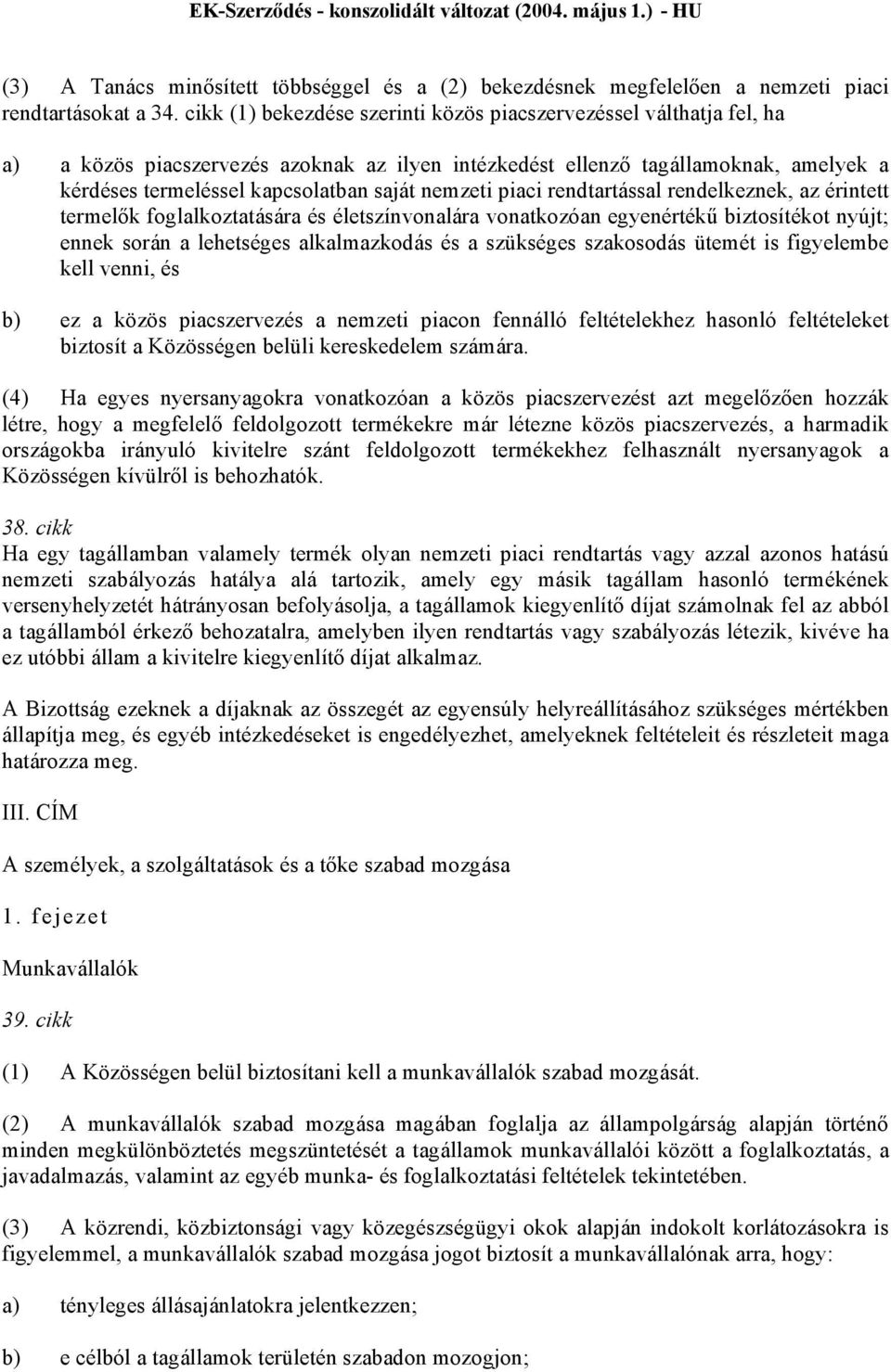 nemzeti piaci rendtartással rendelkeznek, az érintett termelők foglalkoztatására és életszínvonalára vonatkozóan egyenértékű biztosítékot nyújt; ennek során a lehetséges alkalmazkodás és a szükséges