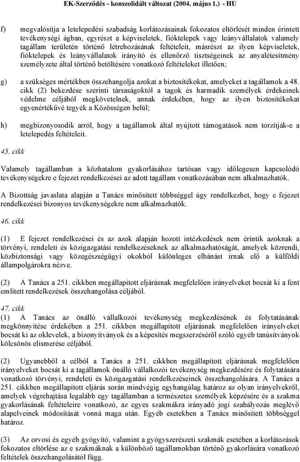 vonatkozó feltételeket illetően; g) a szükséges mértékben összehangolja azokat a biztosítékokat, amelyeket a tagállamok a 48.