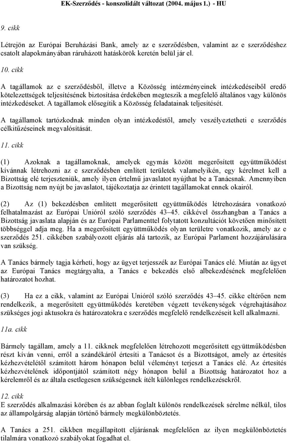 intézkedéseket. A tagállamok elősegítik a Közösség feladatainak teljesítését. A tagállamok tartózkodnak minden olyan intézkedéstől, amely veszélyeztetheti e szerződés célkitűzéseinek megvalósítását.