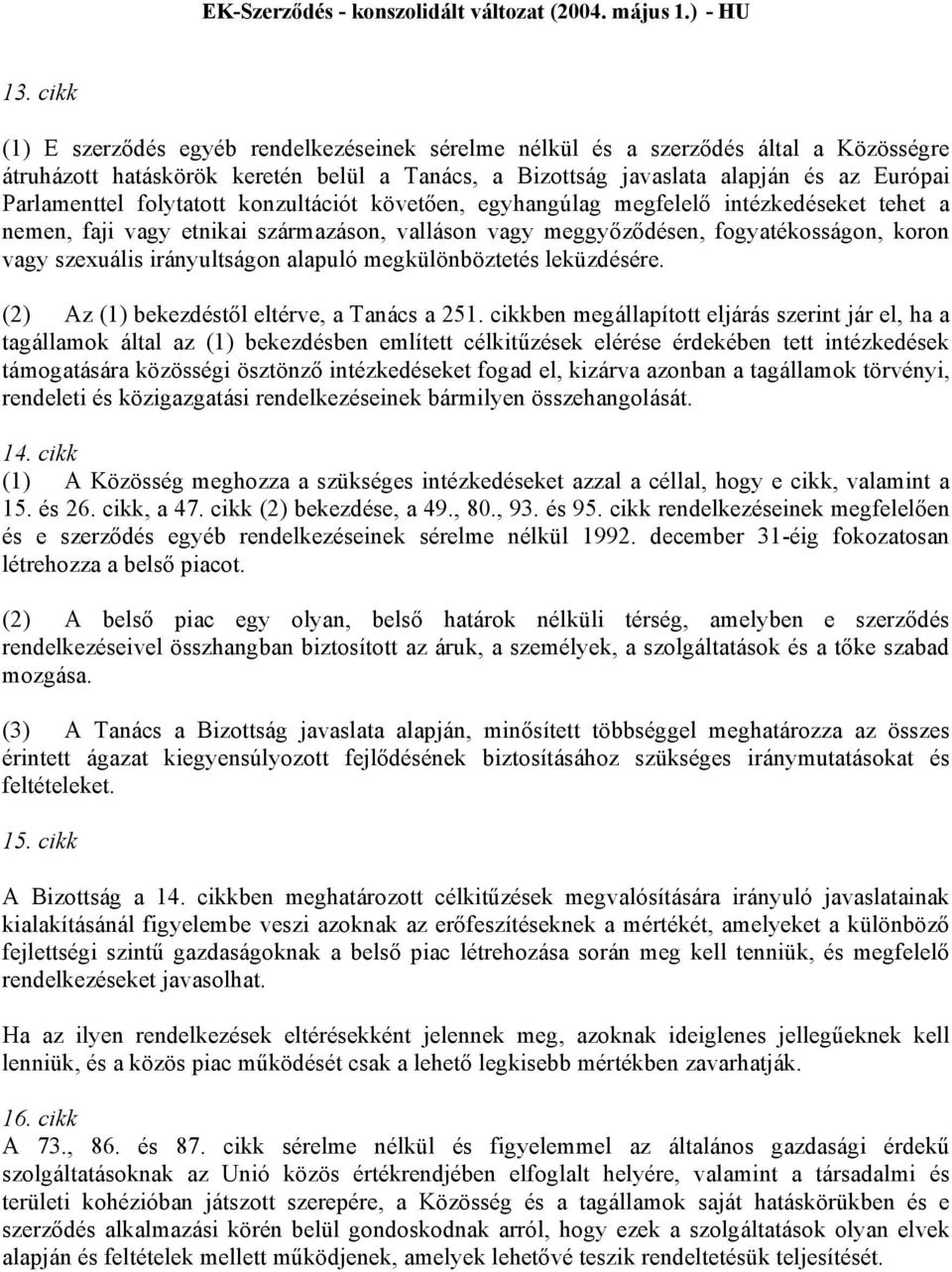 alapuló megkülönböztetés leküzdésére. (2) Az (1) bekezdéstől eltérve, a Tanács a 251.