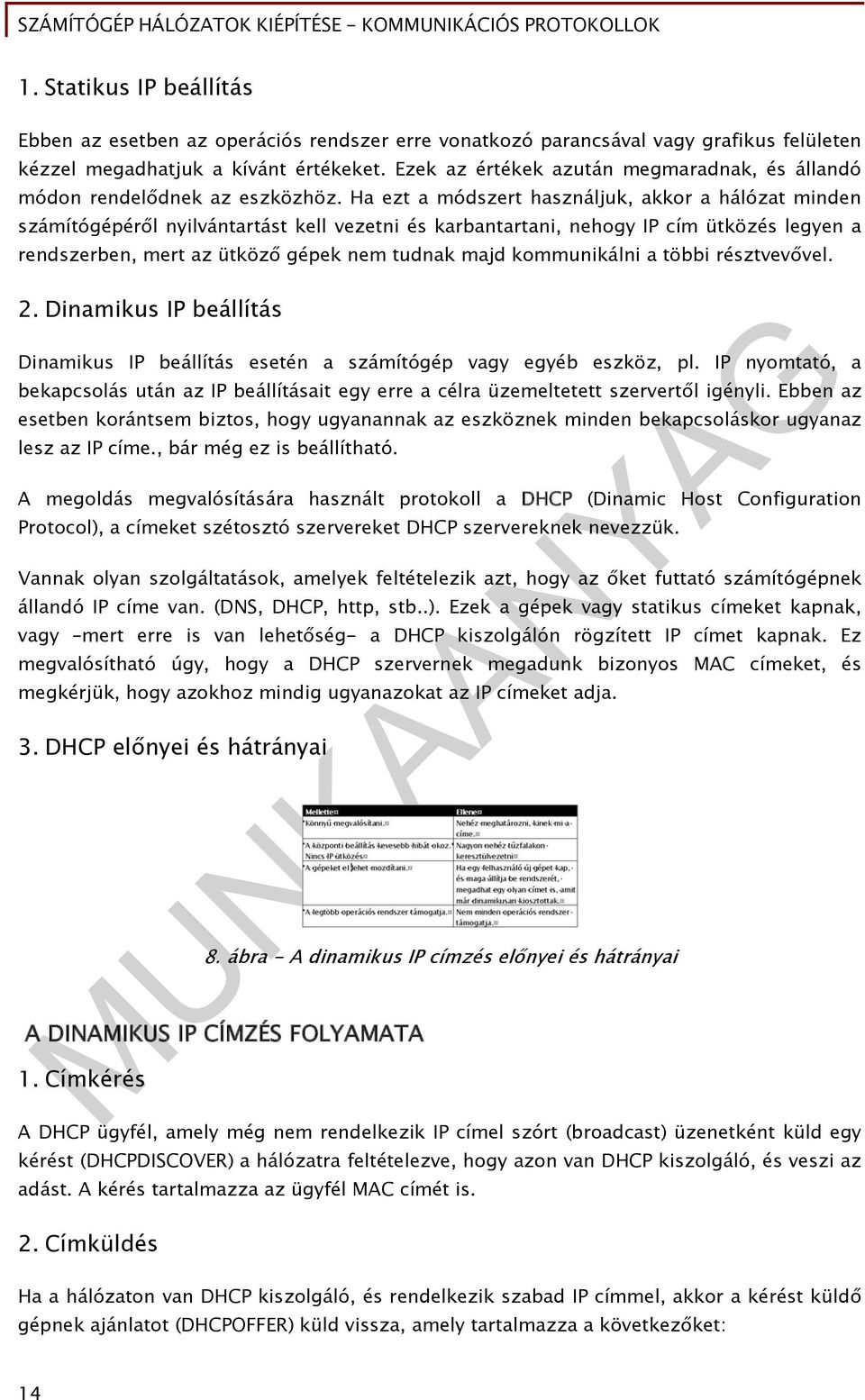 Ha ezt a módszert használjuk, akkor a hálózat minden számítógépéről nyilvántartást kell vezetni és karbantartani, nehogy IP cím ütközés legyen a rendszerben, mert az ütköző gépek nem tudnak majd