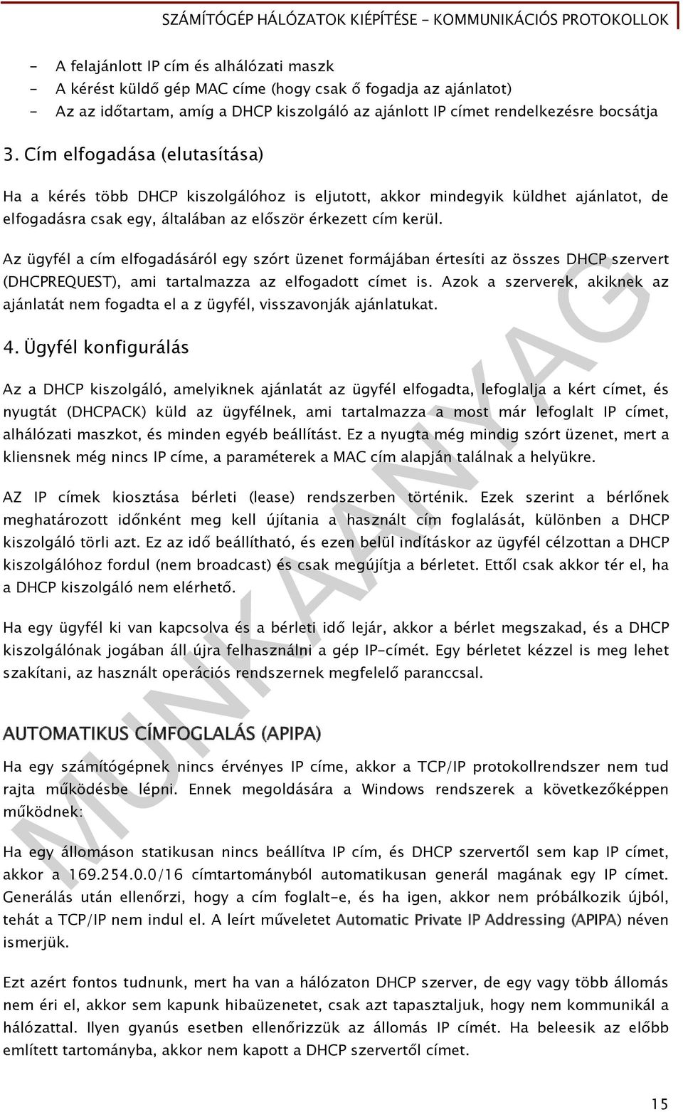 Az ügyfél a cím elfogadásáról egy szórt üzenet formájában értesíti az összes DHCP szervert (DHCPREQUEST), ami tartalmazza az elfogadott címet is.