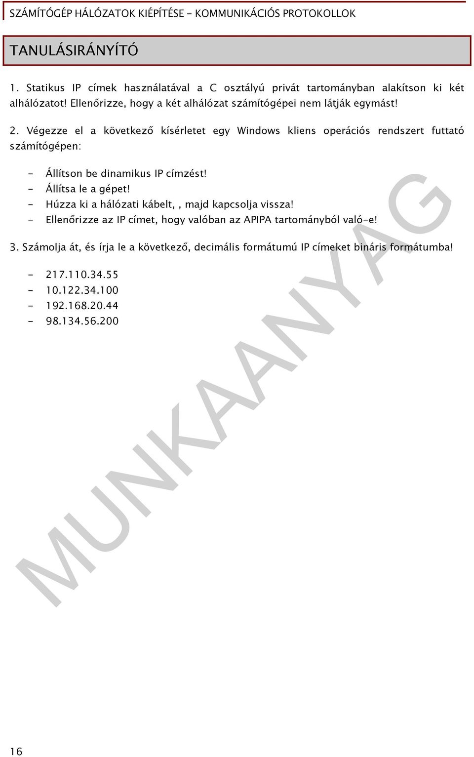 Végezze el a következő kísérletet egy Windows kliens operációs rendszert futtató számítógépen: - Állítson be dinamikus IP címzést! - Állítsa le a gépet!