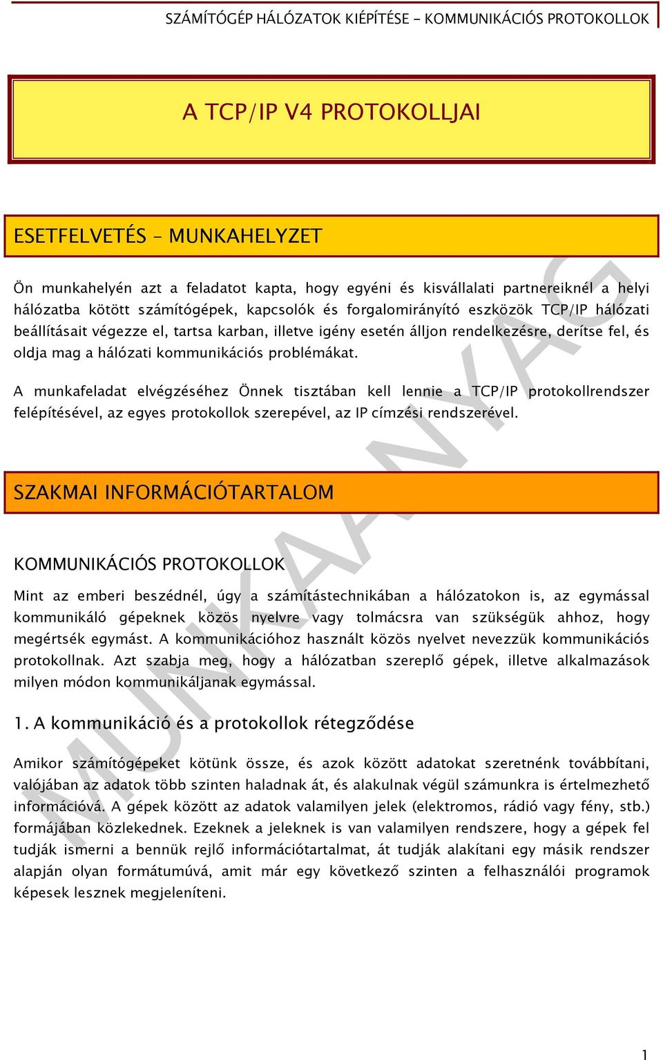 A munkafeladat elvégzéséhez Önnek tisztában kell lennie a TCP/IP protokollrendszer felépítésével, az egyes protokollok szerepével, az IP címzési rendszerével.