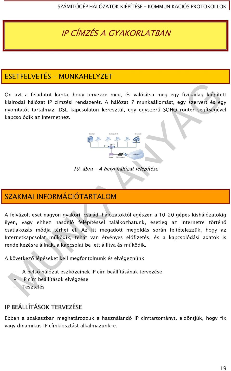 ábra - A helyi hálózat felépítése SZAKMAI INFORMÁCIÓTARTALOM A felvázolt eset nagyon gyakori, családi hálózatoktól egészen a 10-20 gépes kishálózatokig ilyen, vagy ehhez hasonló felépítéssel