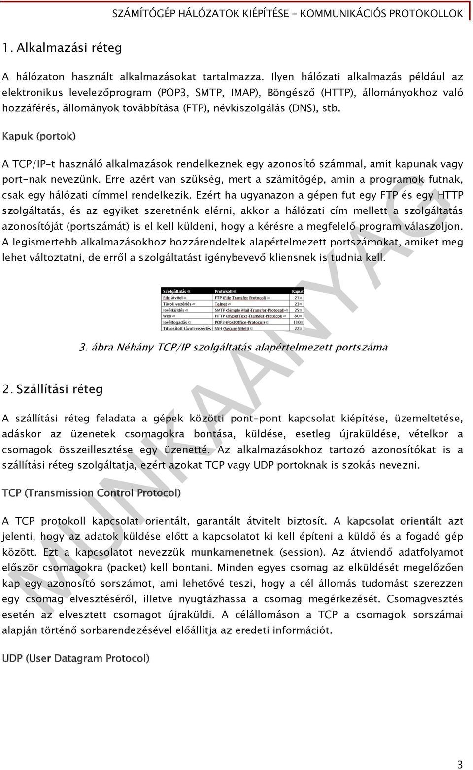 Kapuk (portok) A TCP/IP-t használó alkalmazások rendelkeznek egy azonosító számmal, amit kapunak vagy port-nak nevezünk.