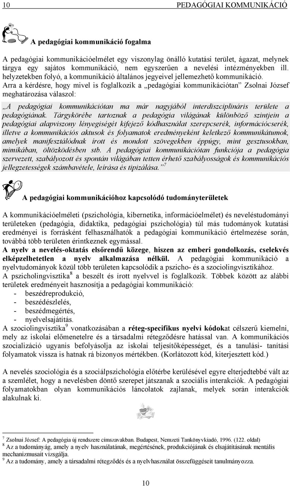 Arra a kérdésre, hogy mivel is foglalkozik a pedagógiai kommunikációtan Zsolnai József meghatározása válaszol: A pedagógiai kommunikációtan ma már nagyjából interdiszciplináris területe a