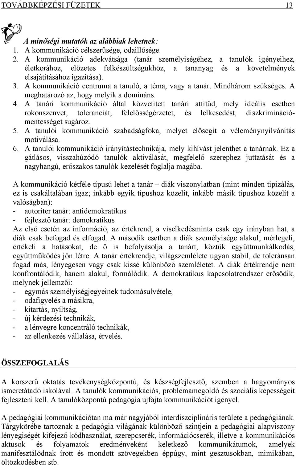 A kommunikáció centruma a tanuló, a téma, vagy a tanár. Mindhárom szükséges. A meghatározó az, hogy melyik a domináns. 4.