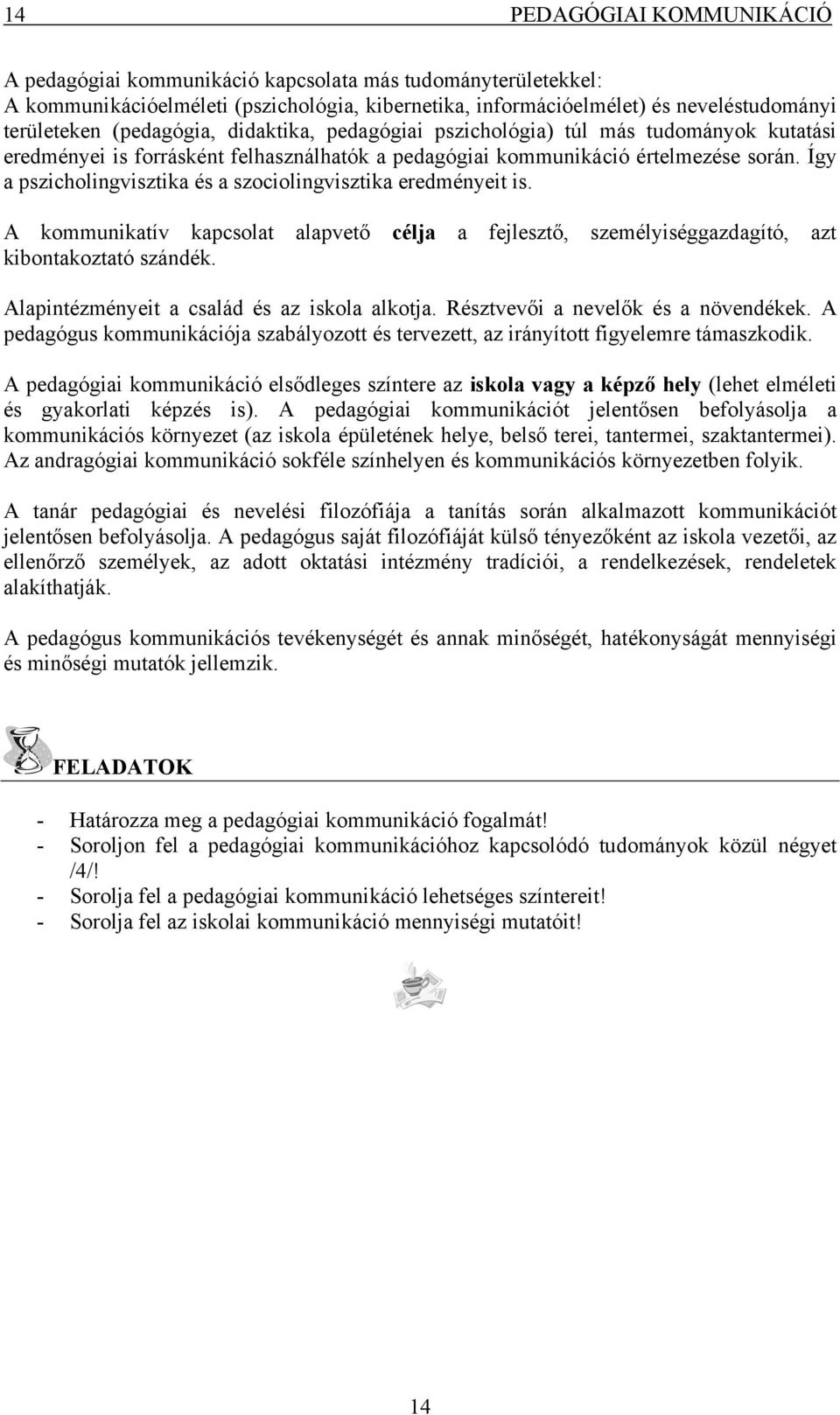 Így a pszicholingvisztika és a szociolingvisztika eredményeit is. A kommunikatív kapcsolat alapvető célja a fejlesztő, személyiséggazdagító, azt kibontakoztató szándék.