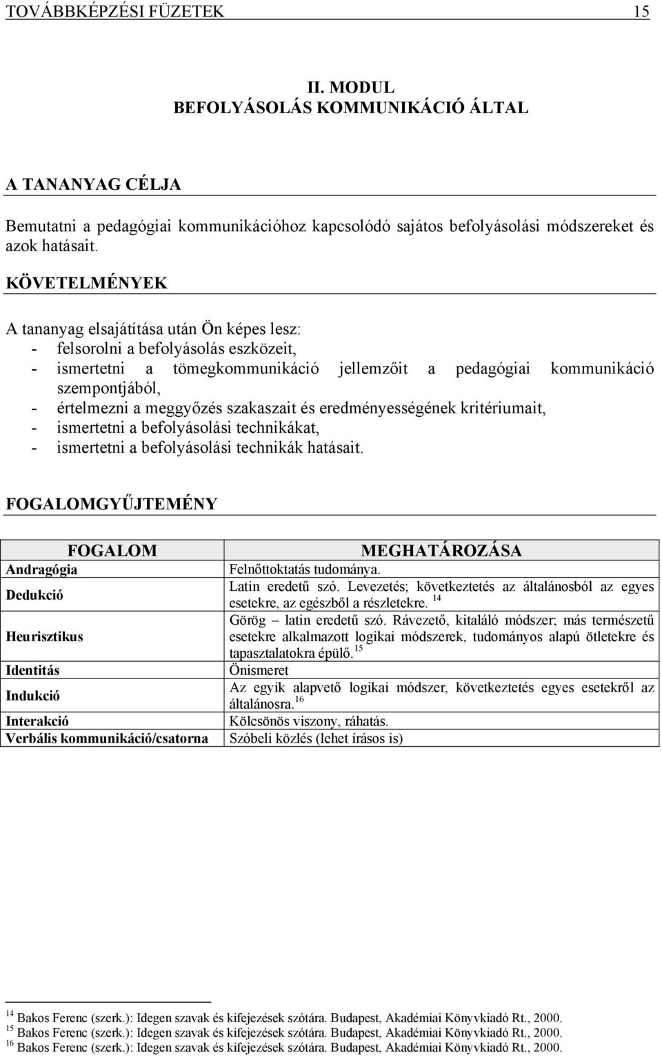 meggyőzés szakaszait és eredményességének kritériumait, - ismertetni a befolyásolási technikákat, - ismertetni a befolyásolási technikák hatásait.