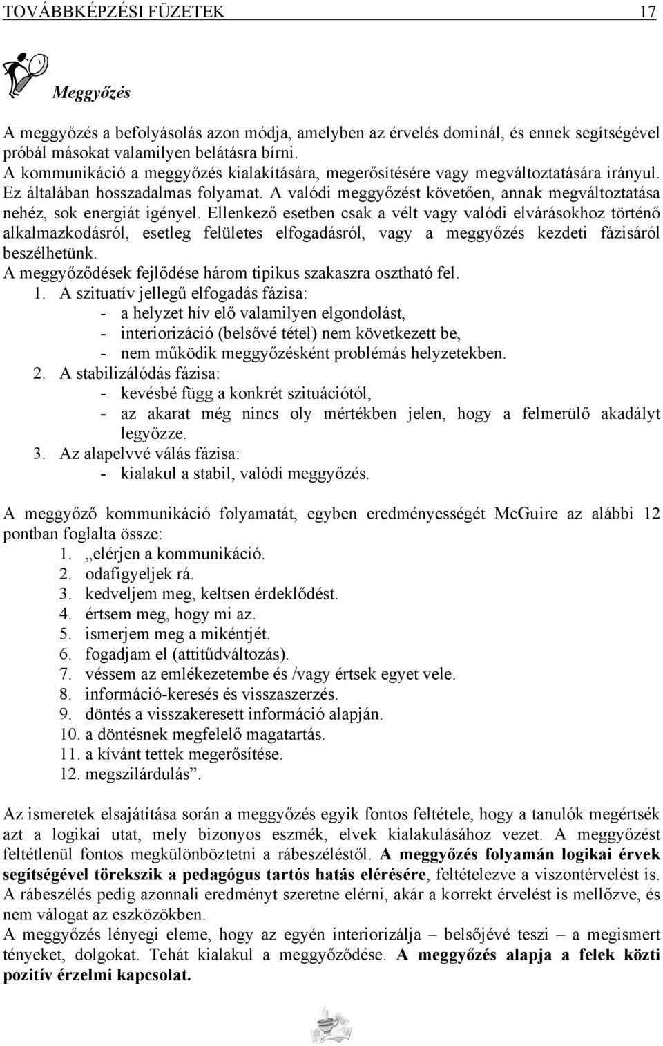 A valódi meggyőzést követően, annak megváltoztatása nehéz, sok energiát igényel.