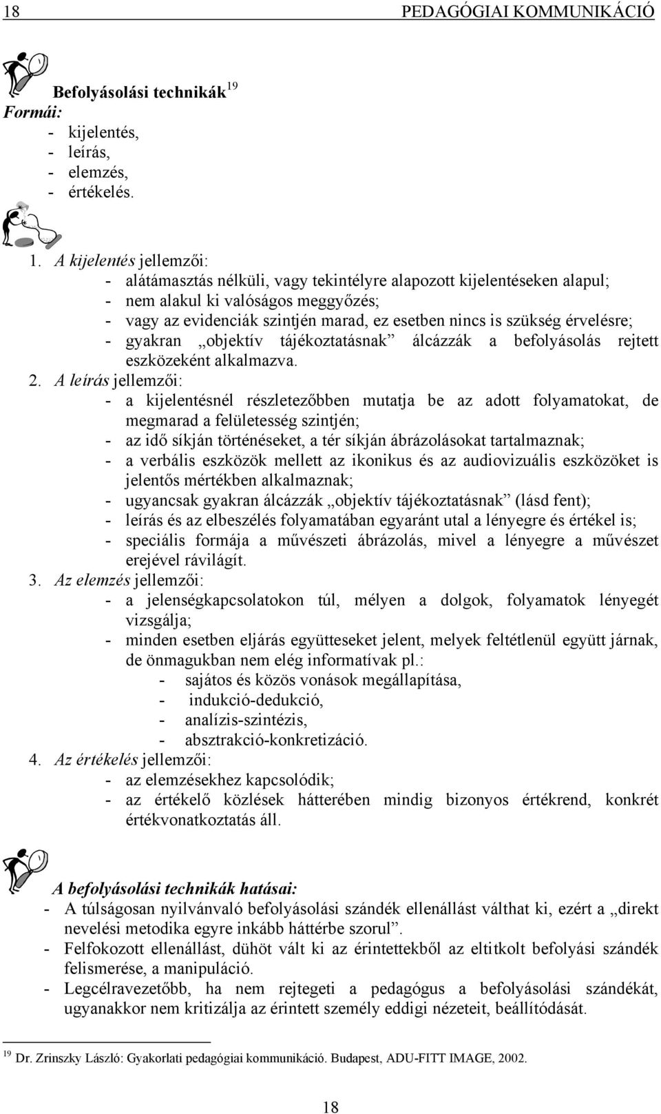 A kijelentés jellemzői: - alátámasztás nélküli, vagy tekintélyre alapozott kijelentéseken alapul; - nem alakul ki valóságos meggyőzés; - vagy az evidenciák szintjén marad, ez esetben nincs is szükség