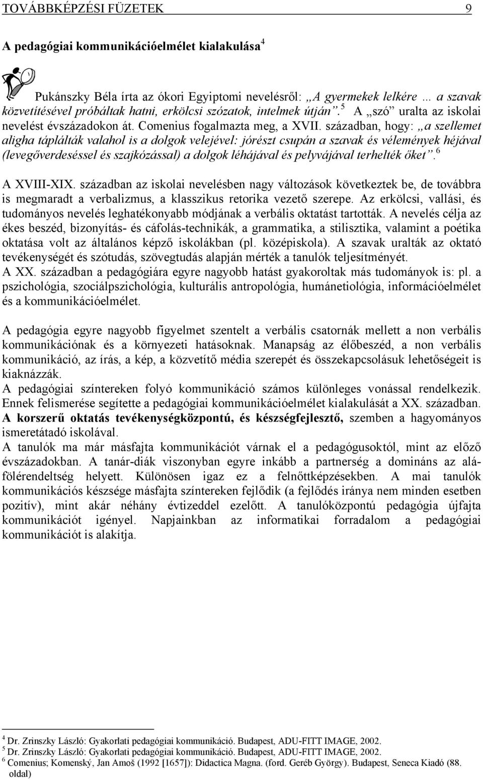 században, hogy: a szellemet aligha táplálták valahol is a dolgok velejével: jórészt csupán a szavak és vélemények héjával (levegőverdeséssel és szajkózással) a dolgok léhájával és pelyvájával