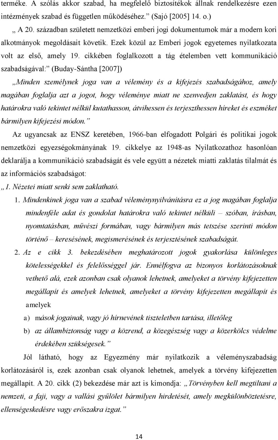 cikkében foglalkozott a tág ételemben vett kommunikáció szabadságával: (Buday-Sántha [2007]) Minden személynek joga van a vélemény és a kifejezés szabadságához, amely magában foglalja azt a jogot,