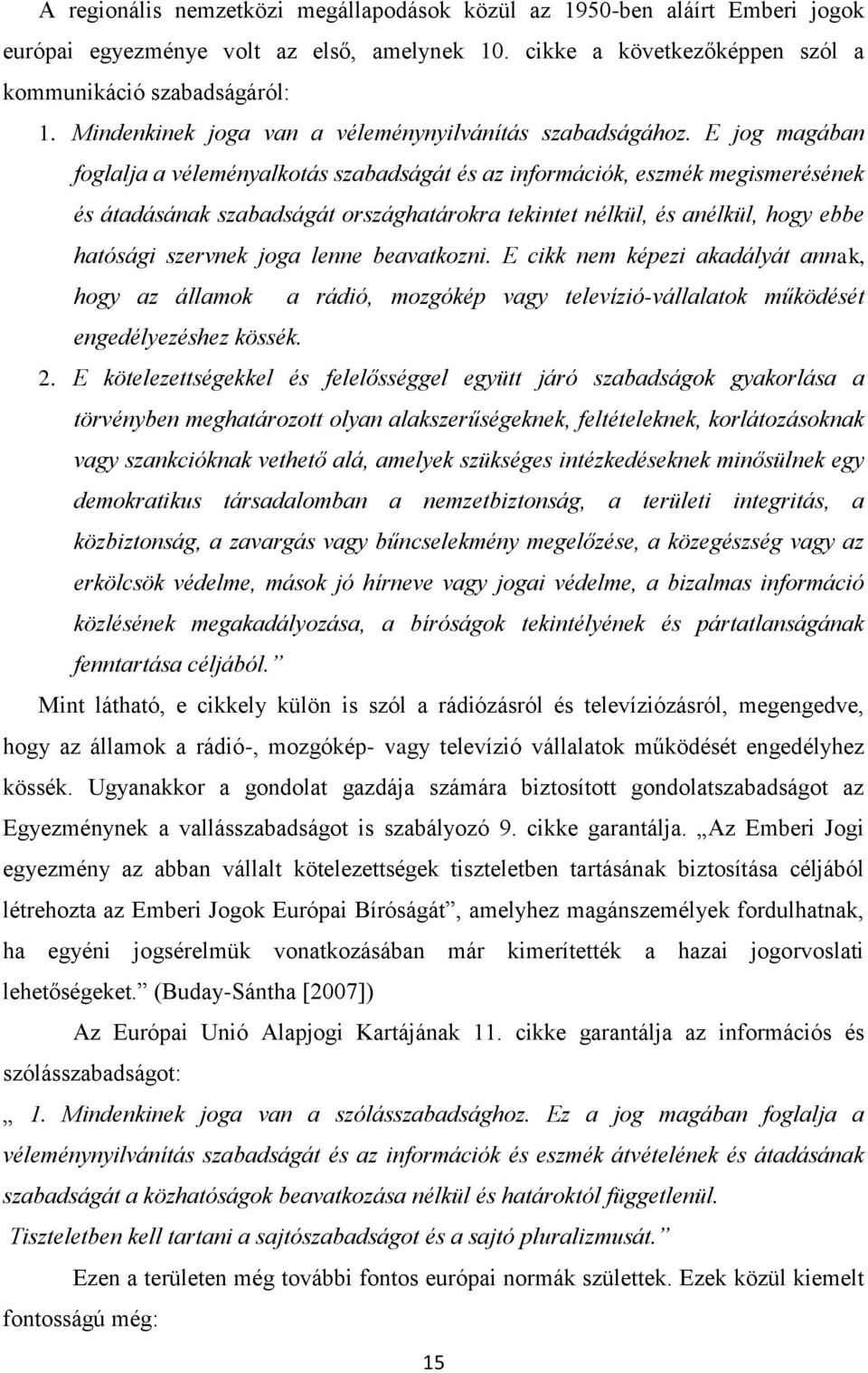 E jog magában foglalja a véleményalkotás szabadságát és az információk, eszmék megismerésének és átadásának szabadságát országhatárokra tekintet nélkül, és anélkül, hogy ebbe hatósági szervnek joga