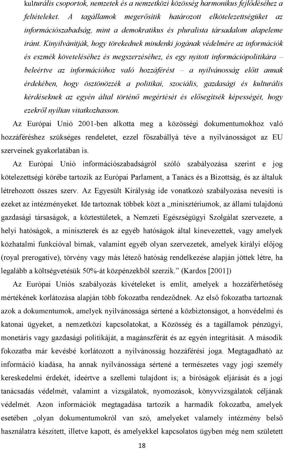 Kinyilvánítják, hogy törekednek mindenki jogának védelmére az információk és eszmék követeléséhez és megszerzéséhez, és egy nyitott információpolitikára beleértve az információhoz való hozzáférést a