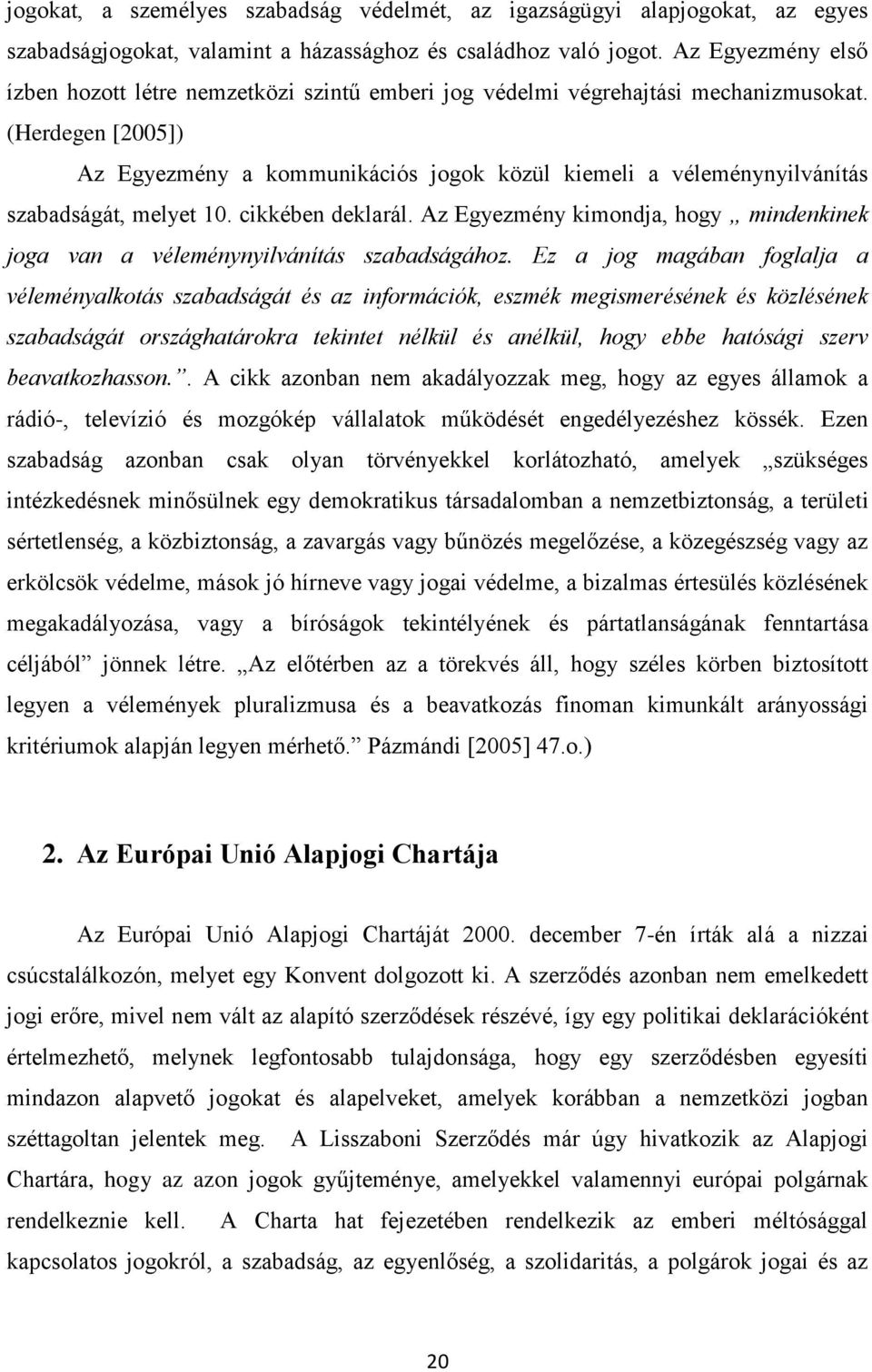 (Herdegen [2005]) Az Egyezmény a kommunikációs jogok közül kiemeli a véleménynyilvánítás szabadságát, melyet 10. cikkében deklarál.