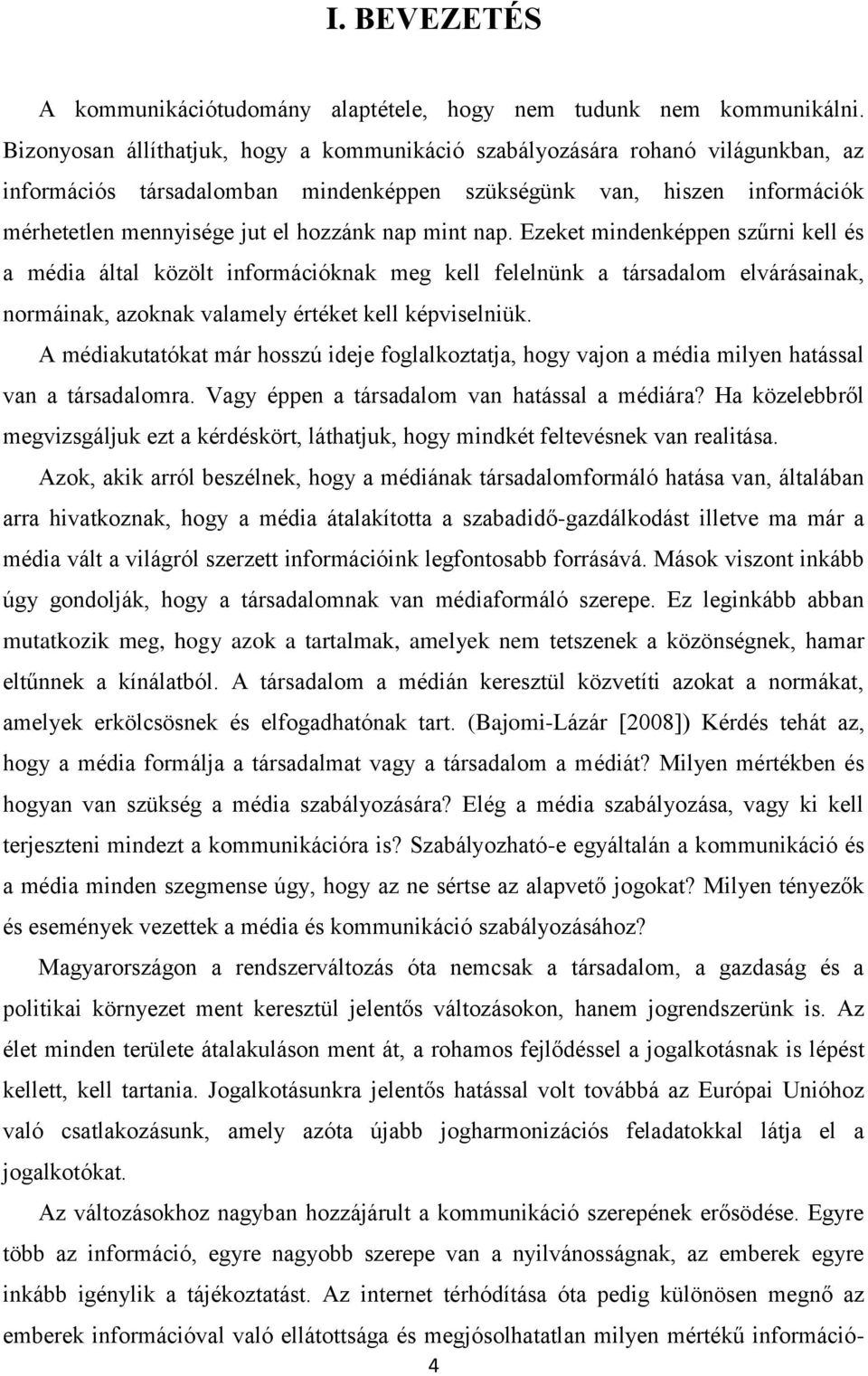 mint nap. Ezeket mindenképpen szűrni kell és a média által közölt információknak meg kell felelnünk a társadalom elvárásainak, normáinak, azoknak valamely értéket kell képviselniük.