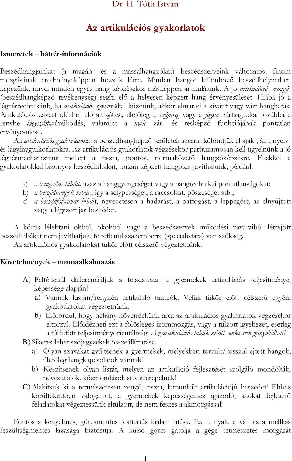 A jó artikulációs mozgás (beszédhangképző tevékenység) segíti elő a helyesen képzett hang érvényesülését.