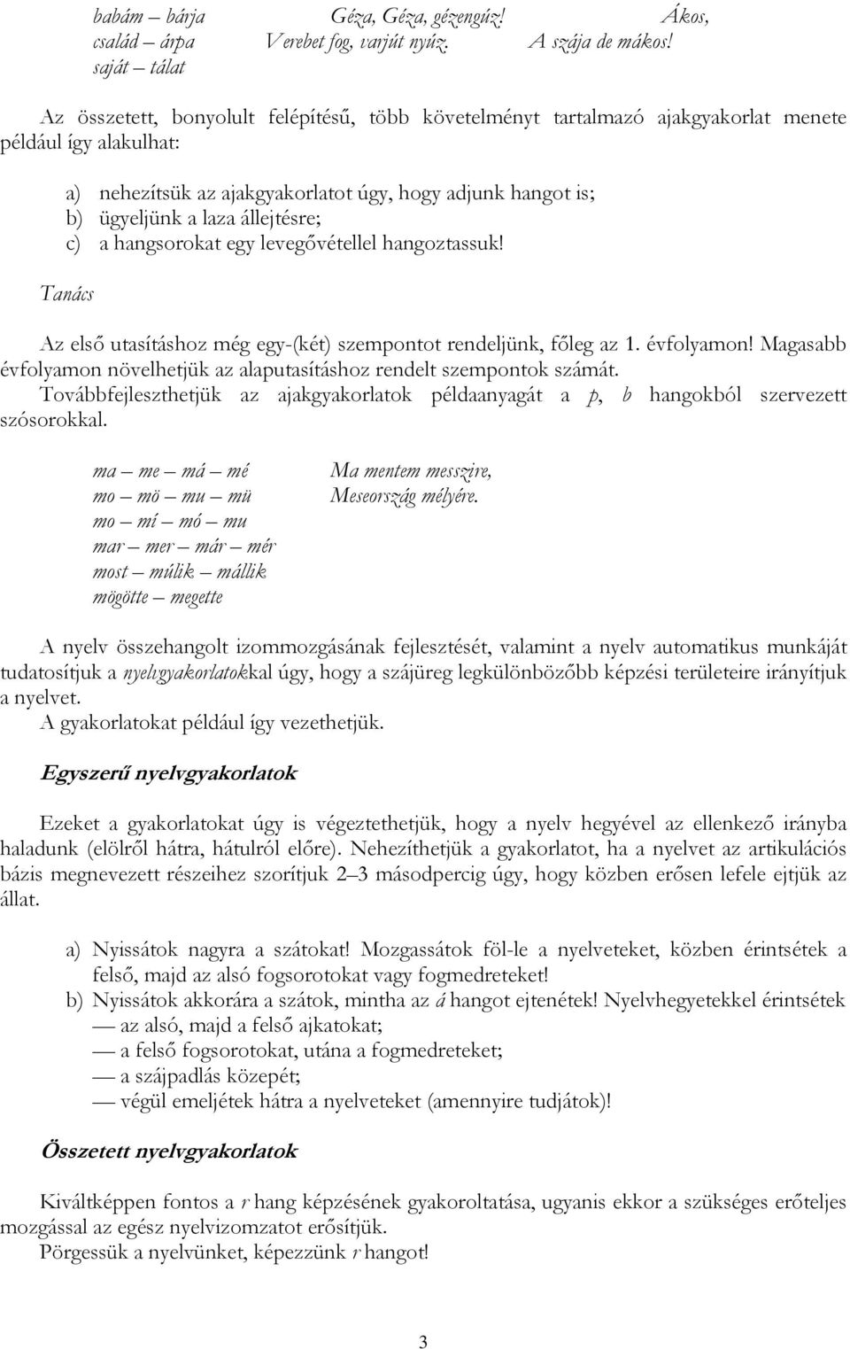 laza állejtésre; c) a hangsorokat egy levegővétellel hangoztassuk! Tanács Az első utasításhoz még egy-(két) szempontot rendeljünk, főleg az 1. évfolyamon!