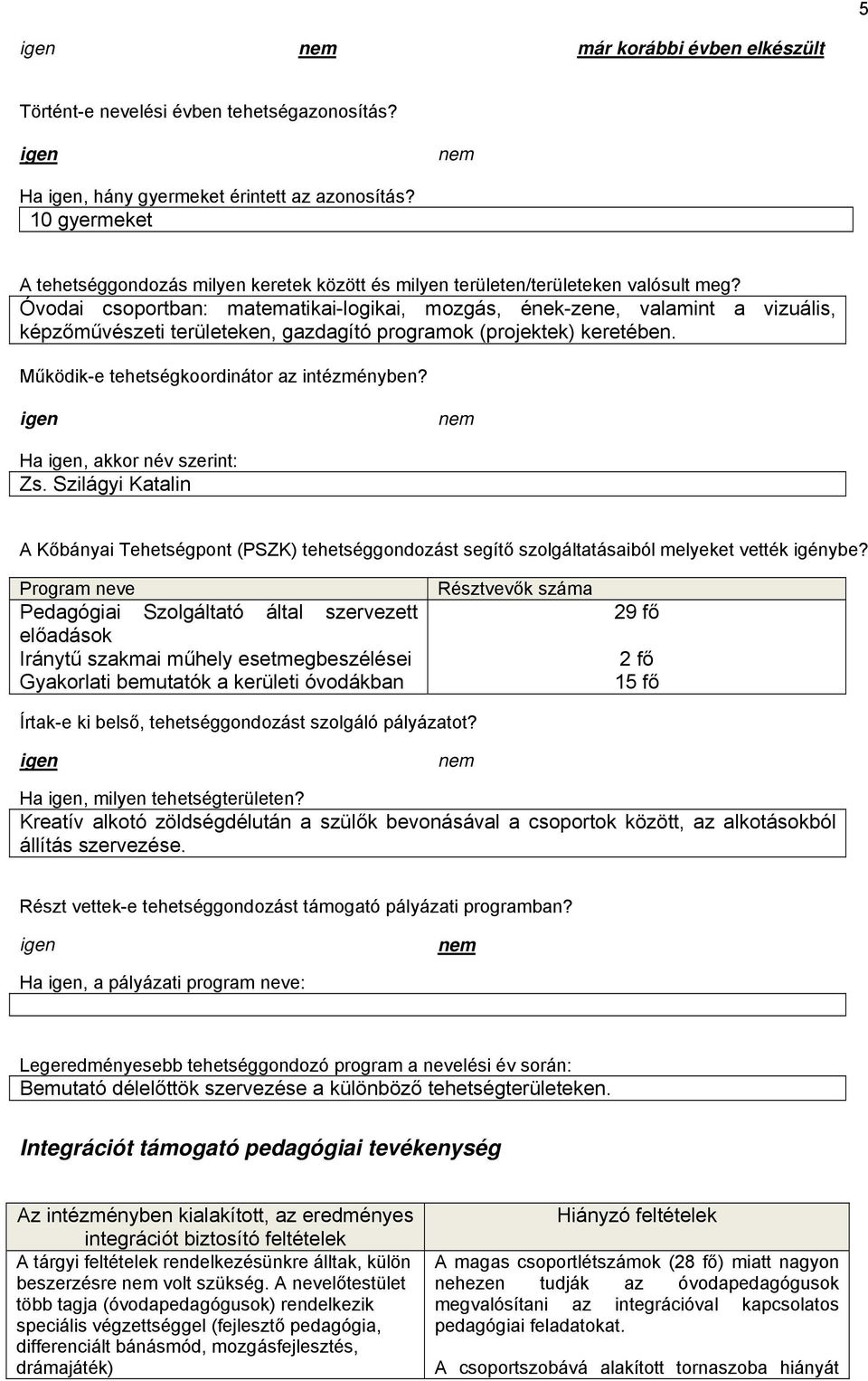 Óvodai csoportban: matematikai-logikai, mozgás, ének-zene, valamint a vizuális, képzőművészeti területeken, gazdagító programok (projektek) keretében. Működik-e tehetségkoordinátor az intézményben?