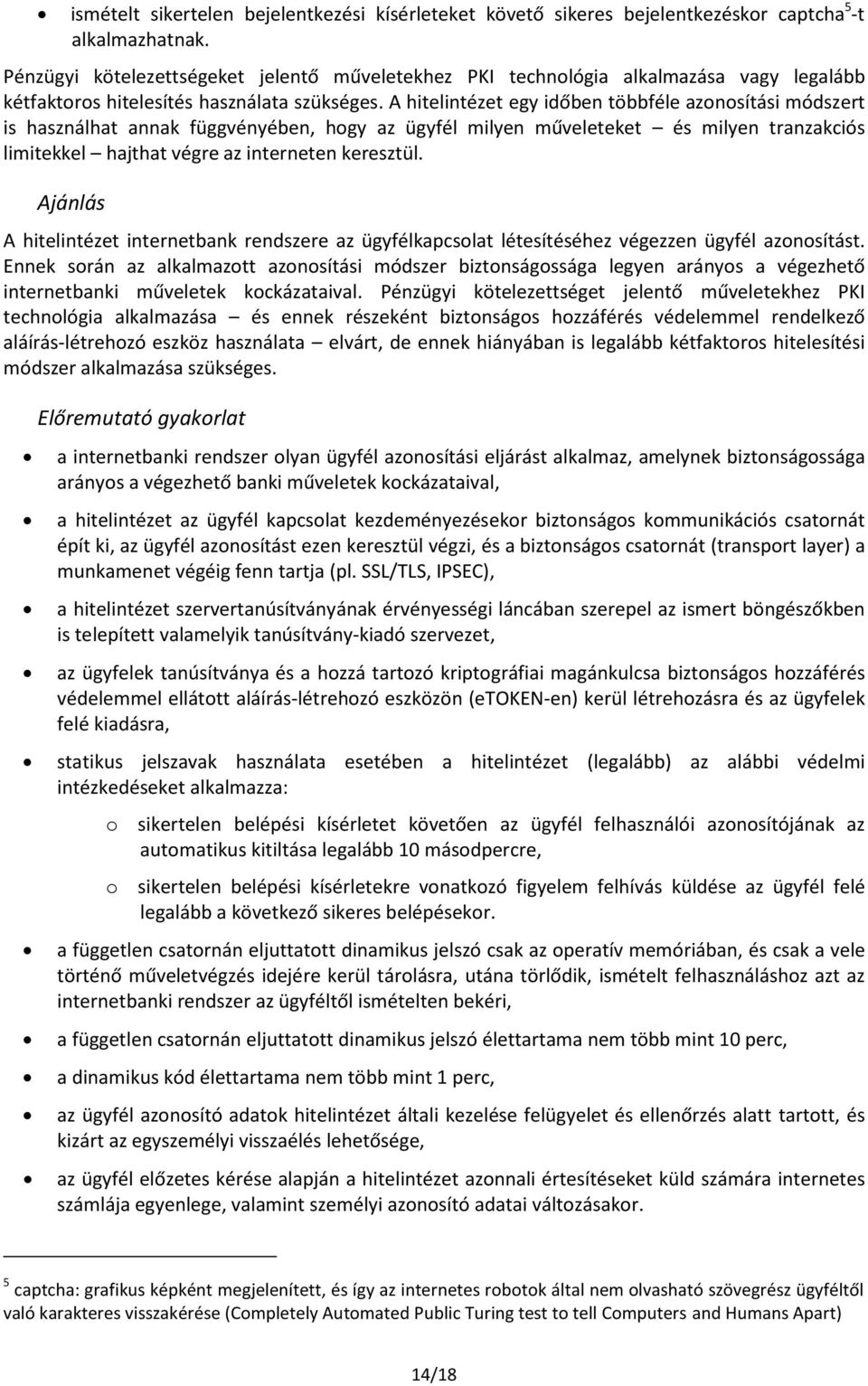 A hitelintézet egy időben többféle azonosítási módszert is használhat annak függvényében, hogy az ügyfél milyen műveleteket és milyen tranzakciós limitekkel hajthat végre az interneten keresztül.