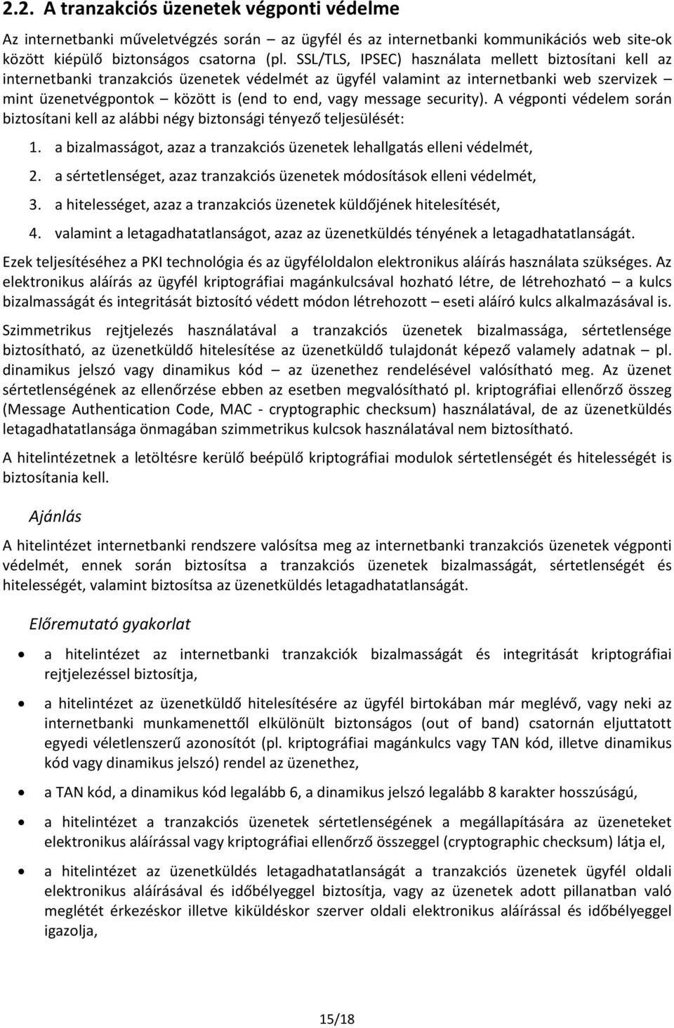 message security). A végponti védelem során biztosítani kell az alábbi négy biztonsági tényező teljesülését: 1. a bizalmasságot, azaz a tranzakciós üzenetek lehallgatás elleni védelmét, 2.