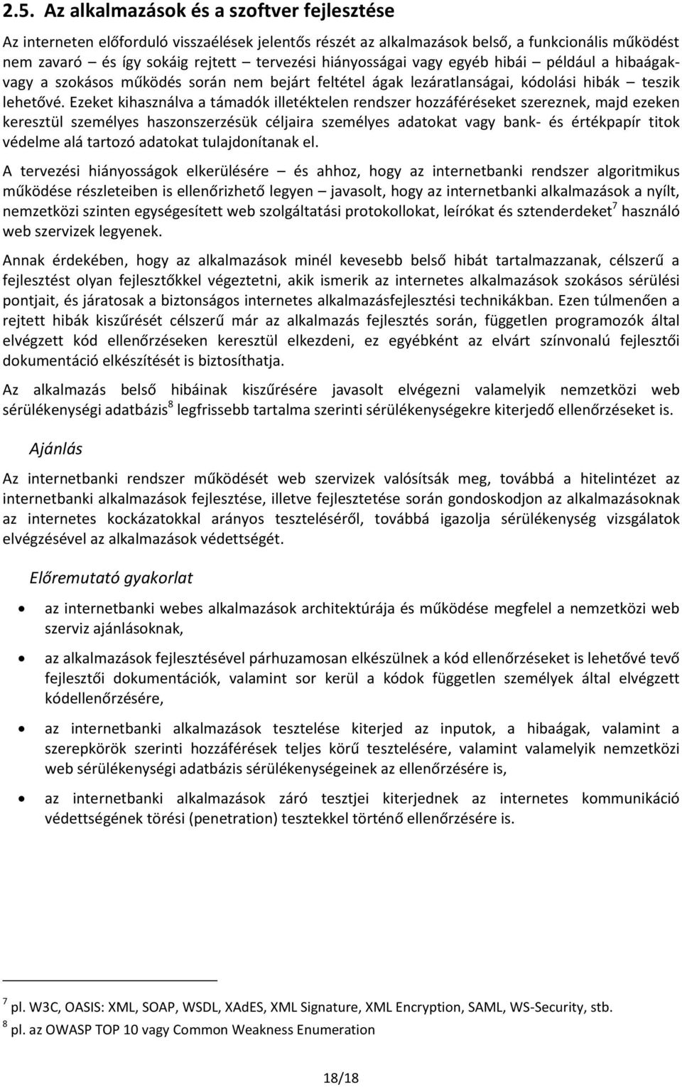 Ezeket kihasználva a támadók illetéktelen rendszer hozzáféréseket szereznek, majd ezeken keresztül személyes haszonszerzésük céljaira személyes adatokat vagy bank- és értékpapír titok védelme alá