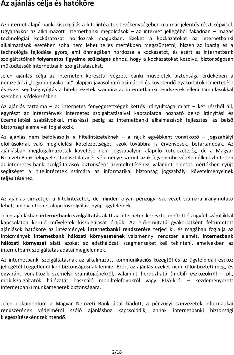 Ezeket a kockázatokat az internetbanki alkalmazások esetében soha nem lehet teljes mértékben megszüntetni, hiszen az iparág és a technológia fejlődése gyors, ami önmagában hordozza a kockázatot, és