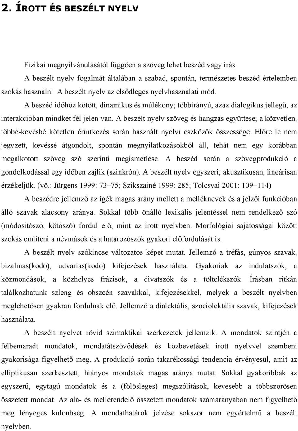 A beszélt nyelv szöveg és hangzás együttese; a közvetlen, többé-kevésbé kötetlen érintkezés során használt nyelvi eszközök összessége.