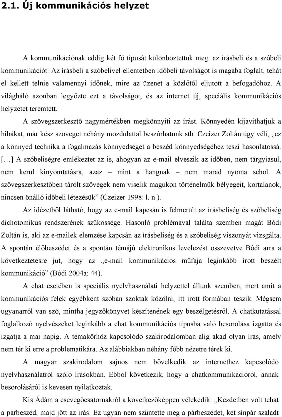 A világháló azonban legyőzte ezt a távolságot, és az internet új, speciális kommunikációs helyzetet teremtett. A szövegszerkesztő nagymértékben megkönnyíti az írást.