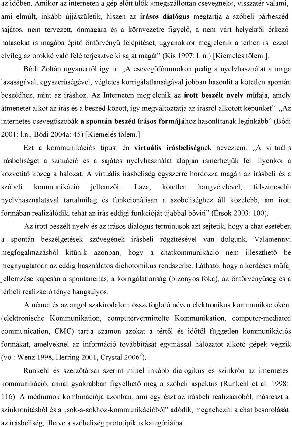 önmagára és a környezetre figyelő, a nem várt helyekről érkező hatásokat is magába építő öntörvényű felépítését, ugyanakkor megjelenik a térben is, ezzel elvileg az örökké való felé terjesztve ki