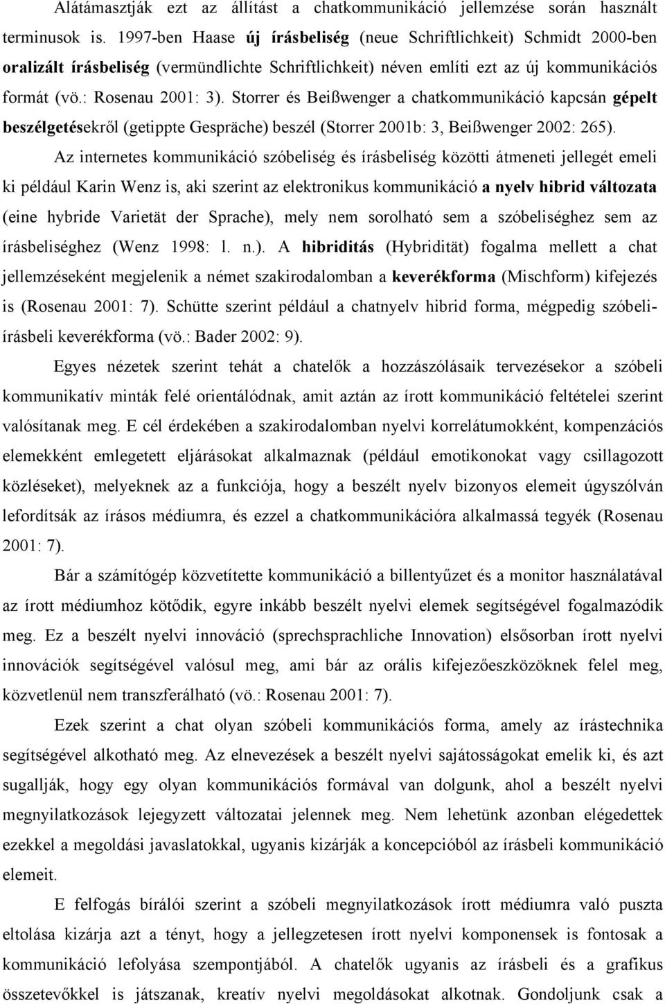 Storrer és Beißwenger a chatkommunikáció kapcsán gépelt beszélgetésekről (getippte Gespräche) beszél (Storrer 2001b: 3, Beißwenger 2002: 265).