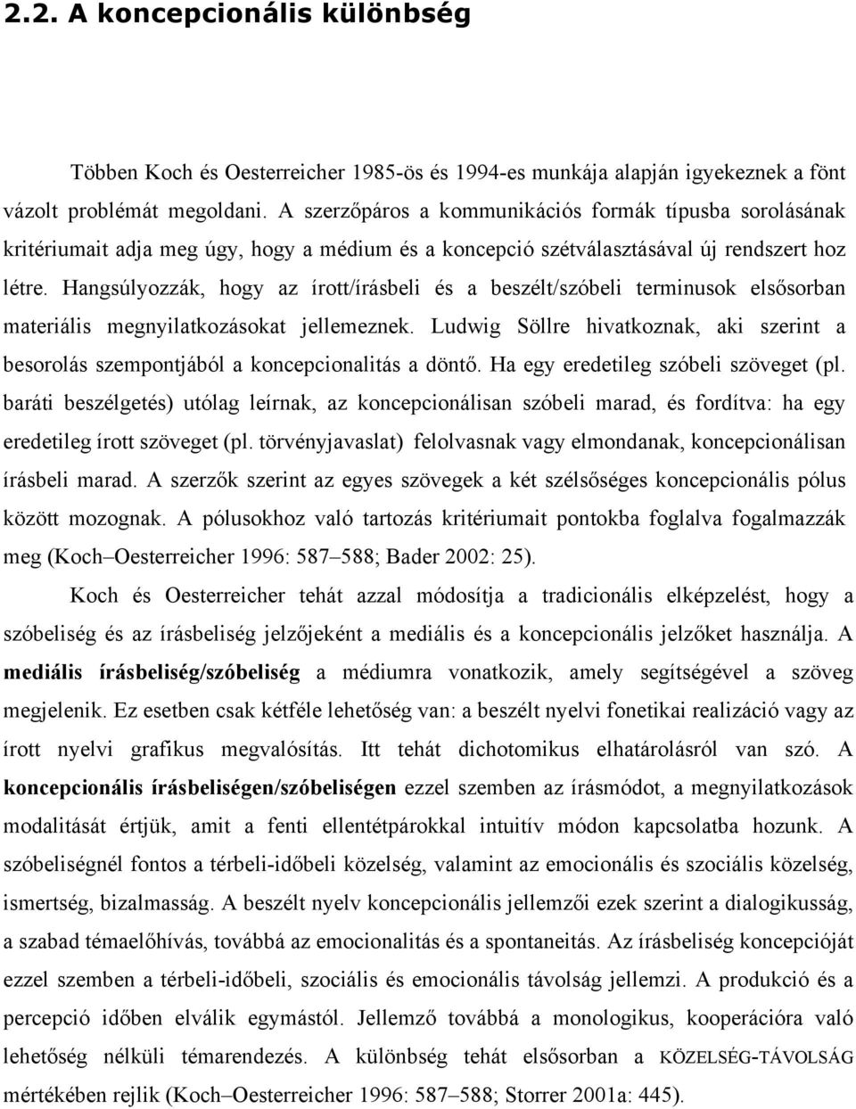 Hangsúlyozzák, hogy az írott/írásbeli és a beszélt/szóbeli terminusok elsősorban materiális megnyilatkozásokat jellemeznek.