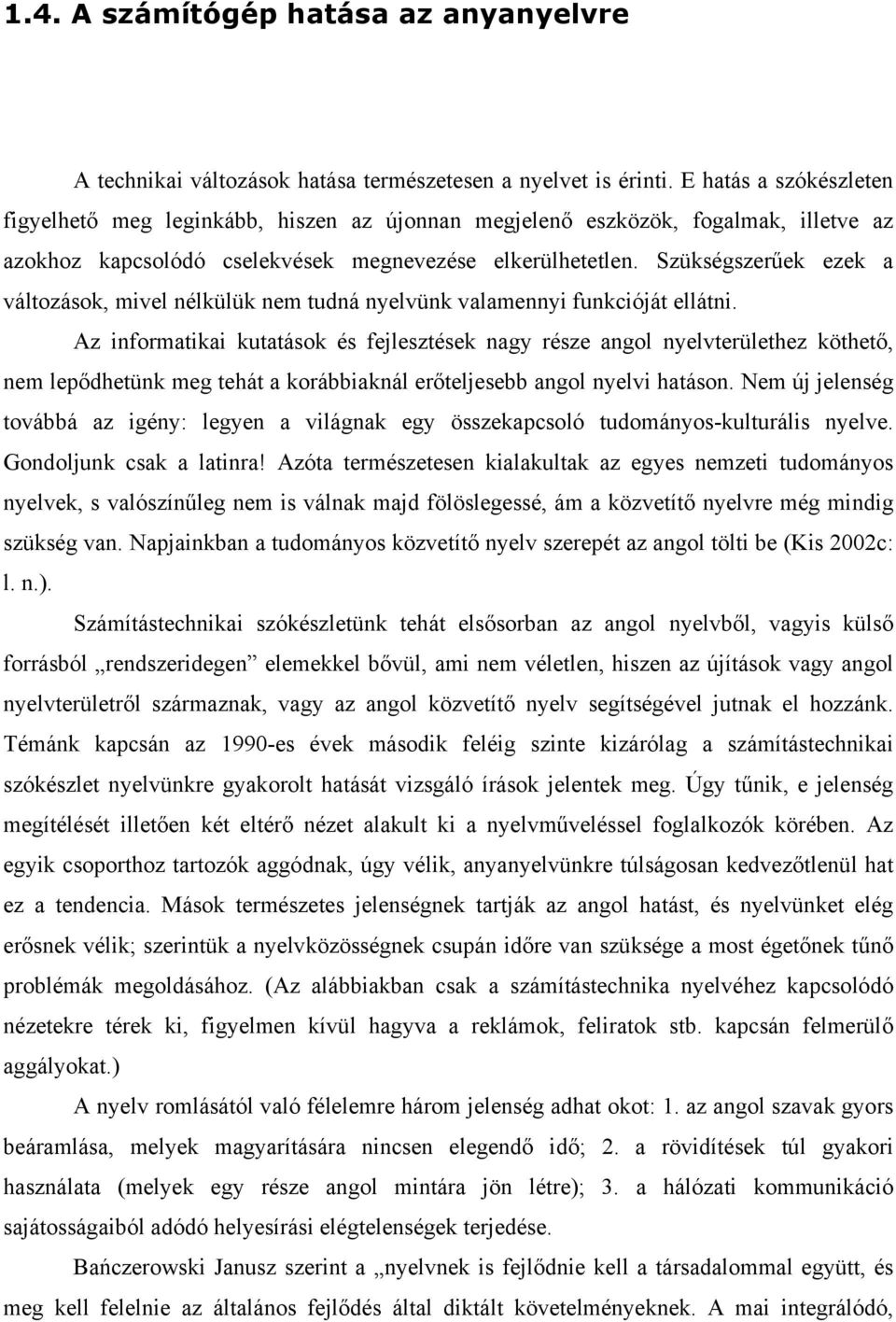 Szükségszerűek ezek a változások, mivel nélkülük nem tudná nyelvünk valamennyi funkcióját ellátni.