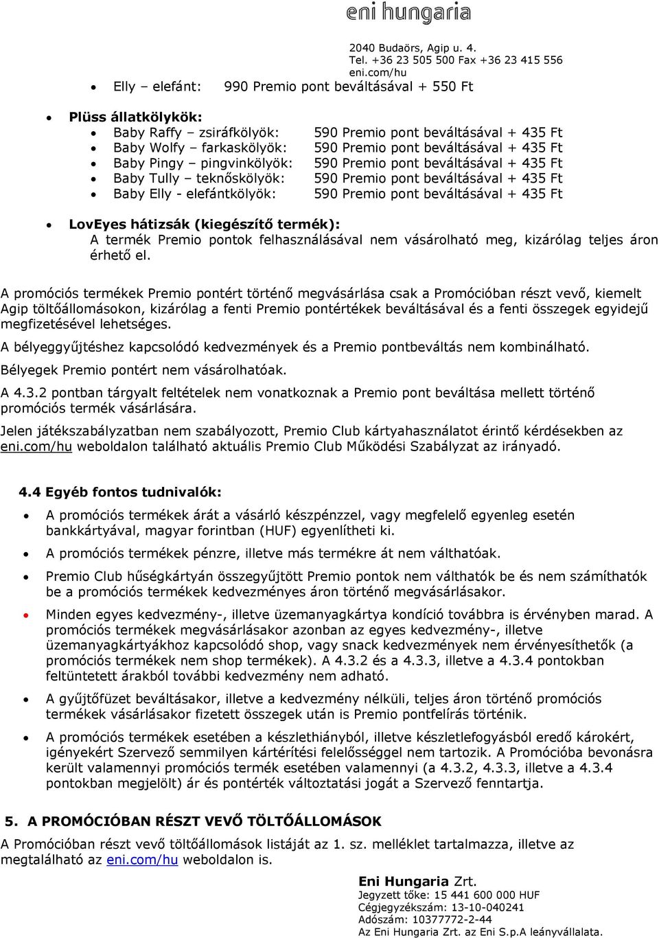 hátizsák (kiegészítő termék): A termék Premio pontok felhasználásával nem vásárolható meg, kizárólag teljes áron érhető el.